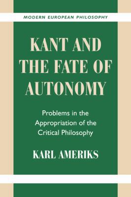 Kant and the Fate of Autonomy: Problems in the Appropriation of the Critical Philosophy (Modern European Philosophy)