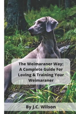 The Weimaraner Way: A Complete Guide For Loving... B0D3TRKRVV Book Cover