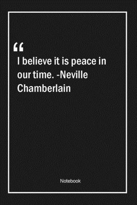 Paperback I believe it is peace in our time. -Neville Chamberlain: Lined Gift Notebook With Unique Touch | Journal | Lined Premium 120 Pages |peace Quotes| Book