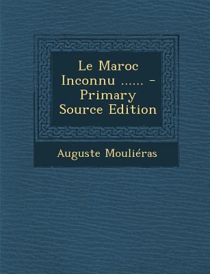 Le Maroc Inconnu ...... - Primary Source Edition [French] 129568022X Book Cover