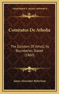 Comitatus De Atholia: The Earldom Of Atholl, It... [Latin] 1168986427 Book Cover