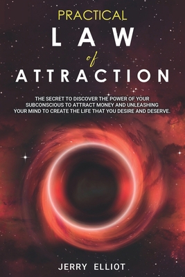 Practical Law of Attraction: The Secret to Discover the Power of Your Subconscious to Attract Money and Unleashing Your Mind to Create the Life That You Desire and Deserve B086PMNMNN Book Cover