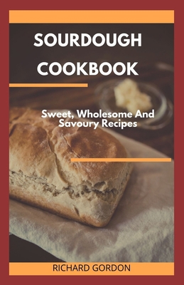 Sourdough Cookbook: Sweet, Wholesome And Savour... B088BH439F Book Cover