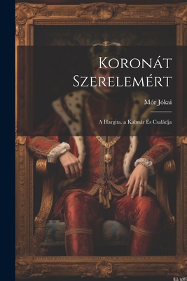 Koronát Szerelemért: A Hargita. a Kalmár És Csa... [Hungarian] 1022801333 Book Cover