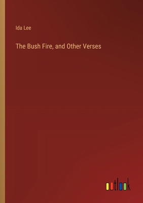 The Bush Fire, and Other Verses 3368908928 Book Cover