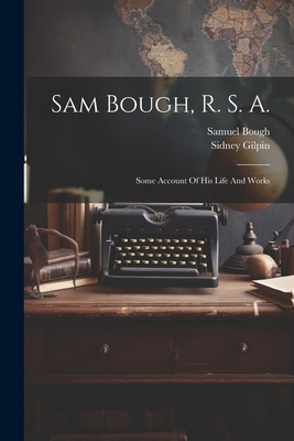 Sam Bough, R. S. A.: Some Account Of His Life A... 1022371541 Book Cover