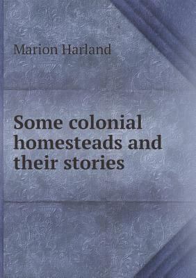 Some colonial homesteads and their stories 5518753969 Book Cover