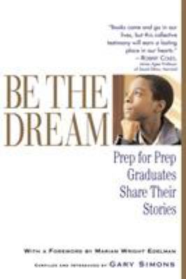 Be the Dream: Prep for Prep Graduates Share The... 1565124170 Book Cover