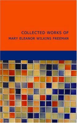 Collected Works of Mary Eleanor Wilkins Freeman 1434640485 Book Cover