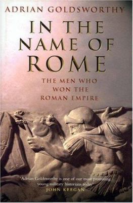 In the Name of Rome: The Men Who Won the Roman ... 0297846663 Book Cover