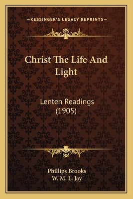 Christ The Life And Light: Lenten Readings (1905) 1165921960 Book Cover