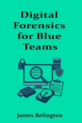 Digital Forensics for Blue Teams: Memory, Disk,... B0FK5KSMGH Book Cover