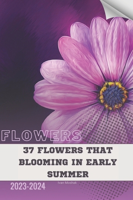 37 Flowers that Blooming in Early Summer: Becom... B0CQVQHDJ4 Book Cover