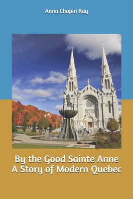 By the Good Sainte Anne A Story of Modern Quebec 1693901781 Book Cover