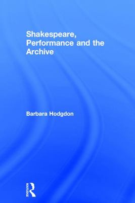 Shakespeare, Performance and the Archive 0415682959 Book Cover