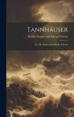 Tannhäuser: Or, The Battle of the Bards. A Poem 1020826665 Book Cover