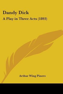 Dandy Dick: A Play in Three Acts (1893) 1436818133 Book Cover