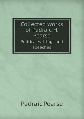 Collected works of Padraic H. Pearse Political ... 551846066X Book Cover