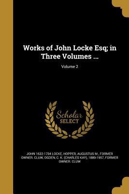 Works of John Locke Esq; in Three Volumes ...; ... 1372503722 Book Cover