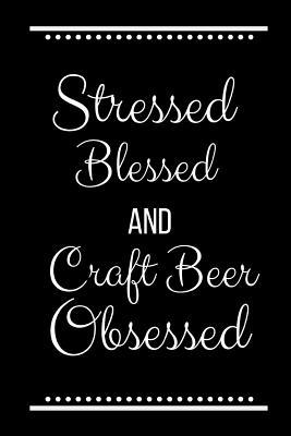Stressed Blessed Craft Beer Obsessed: Funny Slo... 1095224786 Book Cover