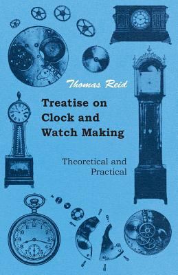 Treatise on Clock and Watch Making, Theoretical... 1444647830 Book Cover