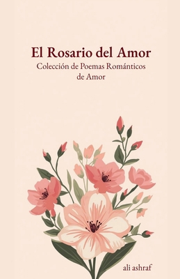 El Rosario del Amor: Colección de Poemas Románt... [Spanish] B0FD85C8ZV Book Cover