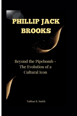 Phillip Jack Brooks: Beyond the Pipebomb - The ... B0CTYPL95B Book Cover