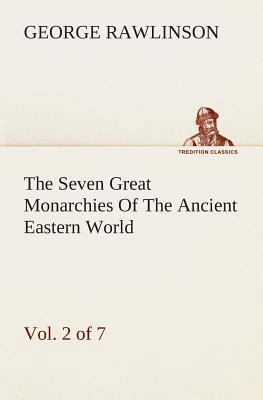 The Seven Great Monarchies Of The Ancient Easte... 3849514145 Book Cover