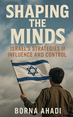 Shaping the Minds: Israel's Strategies of Influ... B0FKZDL695 Book Cover