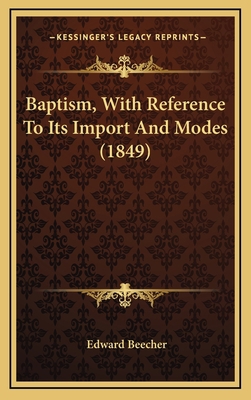 Baptism, with Reference to Its Import and Modes... 1164376446 Book Cover