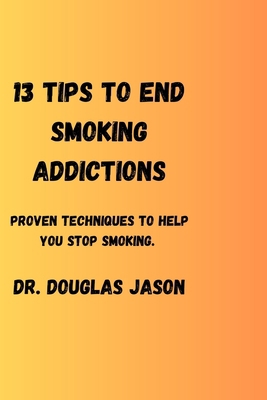 13 Tips to End Smoking Addictions.: Proven tech... B0C91T9NDB Book Cover