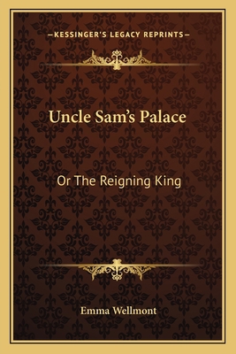 Uncle Sam's Palace: Or The Reigning King 1163785253 Book Cover