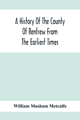A History Of The County Of Renfrew From The Ear... 9354415784 Book Cover