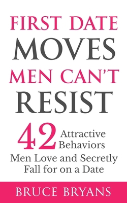 First Date Moves Men Can't Resist: 42 Attractiv... B0CNLQSSBH Book Cover