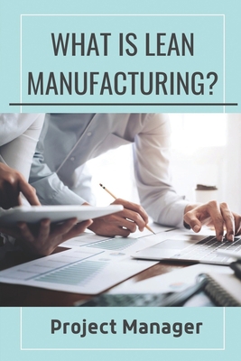What Is Lean Manufacturing?: Project Manager: M... B09CHDZV4R Book Cover