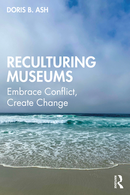 Reculturing Museums: Embrace Conflict, Create C... 1598745220 Book Cover