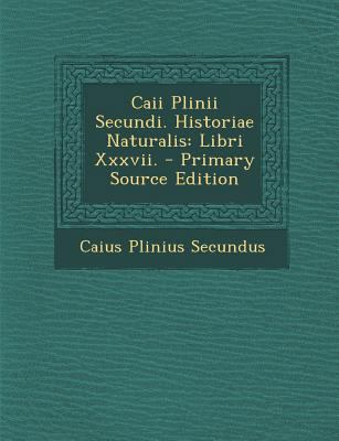 Caii Plinii Secundi. Historiae Naturalis: Libri... [Latin] 1287465684 Book Cover