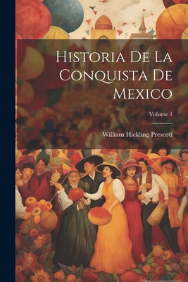 Historia De La Conquista De Mexico; Volume 1 [Spanish] 1021345008 Book Cover
