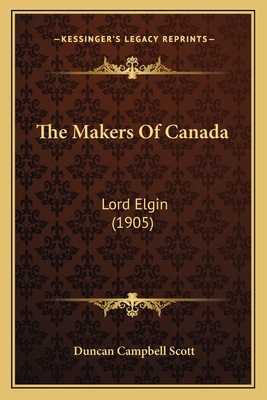 The Makers Of Canada: Lord Elgin (1905) 1168095573 Book Cover