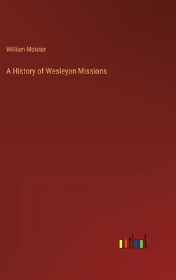 A History of Wesleyan Missions 3368134132 Book Cover