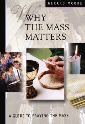 Why the Mass Matters: A Guide to Praying the Ma... 0819883093 Book Cover