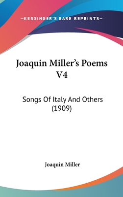 Joaquin Miller's Poems V4: Songs Of Italy And O... 1104104628 Book Cover