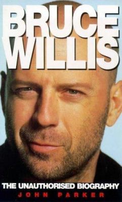 Bruce Willis: The Unauthorized Biography 0753502755 Book Cover