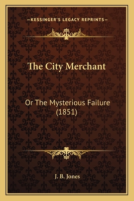 The City Merchant: Or The Mysterious Failure (1... 1167047605 Book Cover