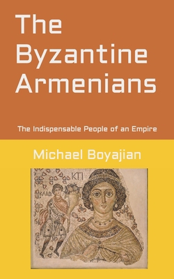 The Byzantine Armenians: The Indispensable Peop... 1721178678 Book Cover