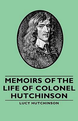 Memoirs of the Life of Colonel Hutchinson 1443733490 Book Cover