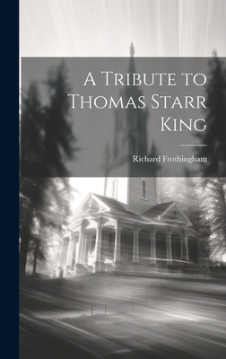 A Tribute to Thomas Starr King 1019805455 Book Cover