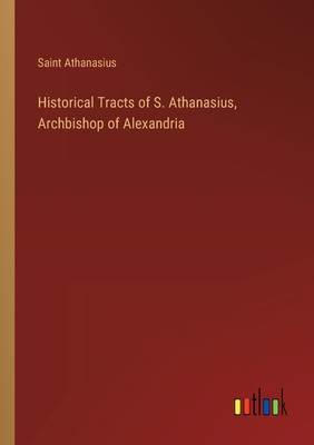 Historical Tracts of S. Athanasius, Archbishop ... 3385112745 Book Cover