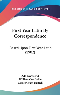 First Year Latin By Correspondence: Based Upon ... 1437205933 Book Cover