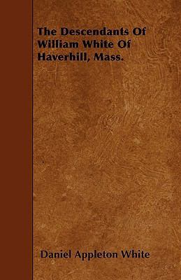 The Descendants Of William White Of Haverhill, ... 1445550873 Book Cover